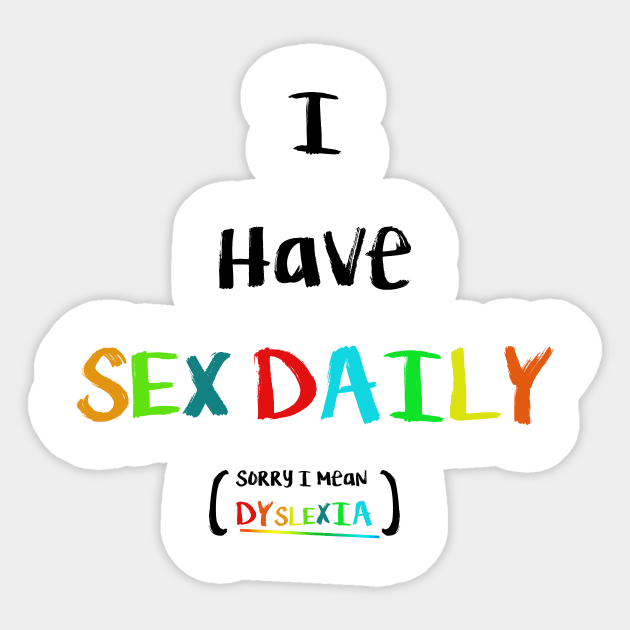 I have sex Daily, sorry i mean Dyslexia Sticker by RFMDesigns